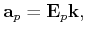 $\displaystyle \mathbf{a}_{p}=\mathbf{E}_{p}\mathbf{k},$