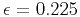$ \epsilon=0.225$