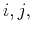 $ i, j,$