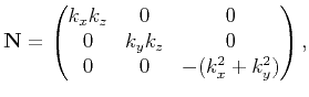 $\displaystyle \mathbf{N}= \begin{pmatrix}{k_xk_z} & 0 &0 \cr 0 & {k_yk_z} &0 \cr 0 & 0 & {-(k^2_x+k^2_y)}\end{pmatrix},$