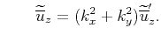 $\displaystyle \qquad \widetilde{\overline{u}}_z=(k^2_x+k^2_y){\widetilde{\overline{u}}}'_z.$