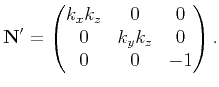 $\displaystyle {\mathbf{N}}'= \begin{pmatrix}{k_xk_z} & 0 &0 \cr 0 & {k_yk_z} &0 \cr 0 & 0 & -1\end{pmatrix}.$