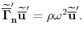 $\displaystyle {\widetilde{\overline{\mathbf{\Gamma}}}}'_\mathbf{n}{\widetilde{\overline{\mathbf{u}}}}' = \rho{\omega}^2{\widetilde{\overline{\mathbf{u}}}}'.$