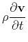 $\displaystyle \rho \frac{\partial {\bf v}}{\partial t}$