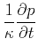 $\displaystyle \frac{1}{\kappa}\frac{\partial p}{\partial t}$