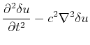 $\displaystyle \frac{\partial^2 \delta u}{\partial t^2} - c^2 \nabla^2 \delta u$