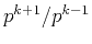 $ p^{k+1}/p^{k-1}$