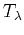 $ T_{\lambda}$