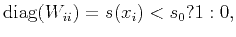 $\displaystyle \mathrm{diag}(W_{ii})= s(x_i)<s_0?1:0,$