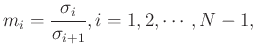 $\displaystyle m_i=\dfrac{\sigma_i}{\sigma_{i+1}},i=1,2,\cdots,N-1,$