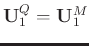 $\mathbf{U}_1^{Q} = \mathbf{U}_1^{M}$