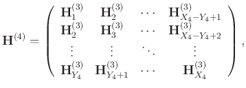 $\displaystyle \mathbf{H}^{(4)}=\left(\begin{array}{cccc}
\mathbf{H}_{1}^{(3)} &...
...)}&\mathbf{H}_{Y_4+1}^{(3)} &\cdots& \mathbf{H}_{X_4}^{(3)}
\end{array}\right),$