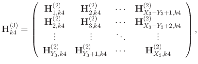 $\displaystyle \mathbf{H}_{k4}^{(3)}=\left(\begin{array}{cccc}
\mathbf{H}_{1,k4}...
...athbf{H}_{Y_3+1,k4}^{(2)} &\cdots&\mathbf{H}_{X_3,k4}^{(2)}
\end{array}\right),$