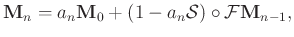 $\displaystyle \mathbf{M}_n=a_n \mathbf{M}_{0} + (1-a_n\mathcal{S})\circ \mathcal{F}\mathbf{M}_{n-1},$