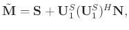 $\displaystyle \tilde{\mathbf{M}}=\mathbf{S}+\mathbf{U}_1^S(\mathbf{U}_1^S)^H\mathbf{N},$