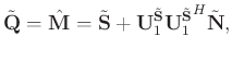 $\displaystyle \tilde{\mathbf{Q}}=\hat{\mathbf{M}}=\tilde{\mathbf{S}}+\mathbf{U}_1^{\tilde{\mathbf{S}}}{\mathbf{U}_1^{\tilde{\mathbf{S}}}}^H\tilde{\mathbf{N}},$