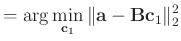 $\displaystyle =\arg\min_{\mathbf{c}_1}\Arrowvert \mathbf{a}-\mathbf{B} \mathbf{c}_1 \Arrowvert_2^2$