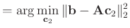 $\displaystyle =\arg\min_{\mathbf{c}_2}\Arrowvert \mathbf{b}-\mathbf{A} \mathbf{c}_2 \Arrowvert_2^2$