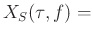 $\displaystyle X_S(\tau,f)=$