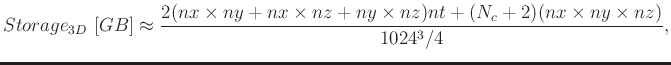 $\displaystyle Storage_{3D} [GB] \approx \frac{2(nx \times ny + nx \times nz + ny \times nz) nt + (N_c+2) (nx \times ny \times nz)}{1024^3/4},$